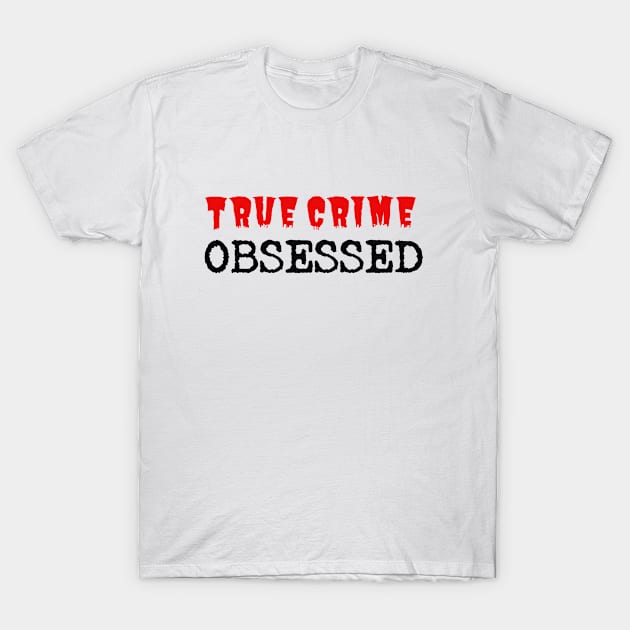 True Crime Obsessed T-Shirt by Cor Designs